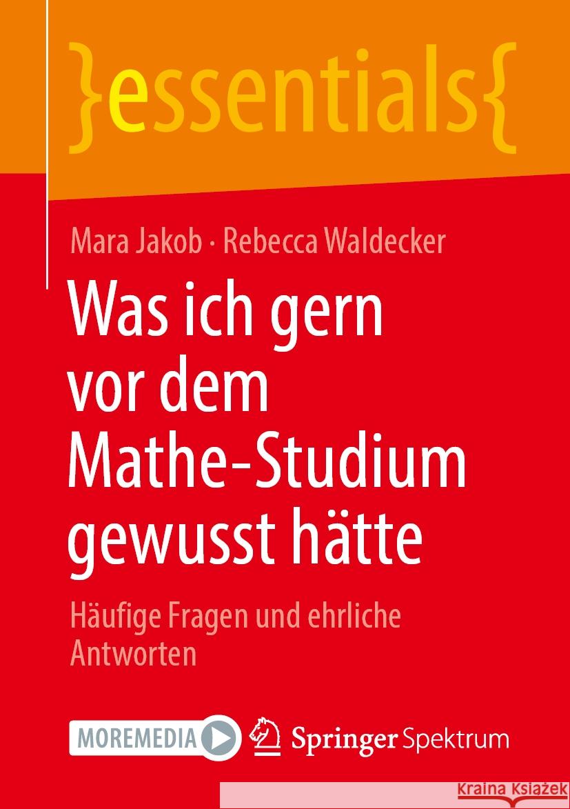 Was Ich Gern VOR Dem Mathe-Studium Gewusst H?tte: H?ufige Fragen Und Ehrliche Antworten Mara Jakob Rebecca Waldecker 9783662692028