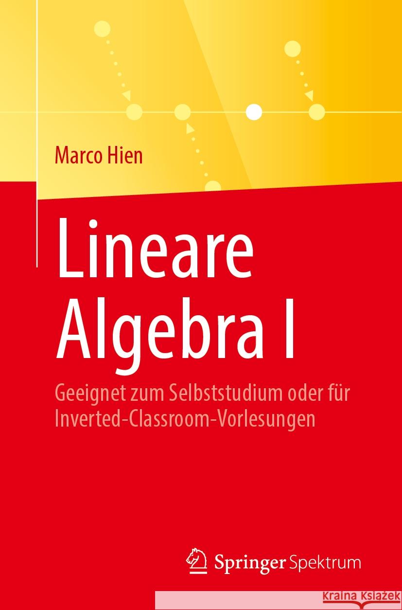 Lineare Algebra I: Geeignet Zum Selbststudium Oder F?r Inverted-Classroom-Vorlesungen Marco Hien 9783662692103