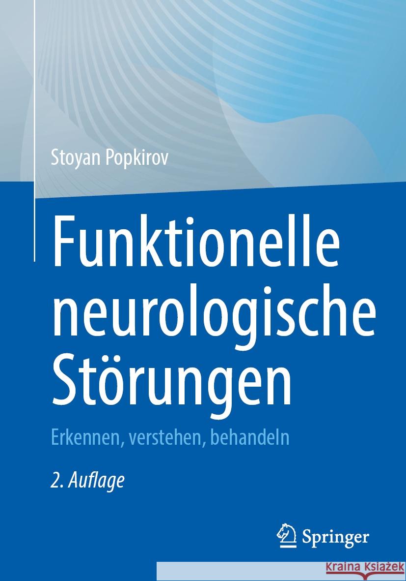 Funktionelle Neurologische St?rungen: Erkennen, Verstehen, Behandeln Stoyan Popkirov 9783662692141 Springer