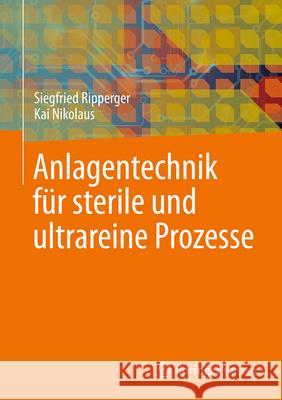 Anlagentechnik F?r Sterile Und Ultrareine Prozesse Siegfried Ripperger Kai Nikolaus 9783662692165