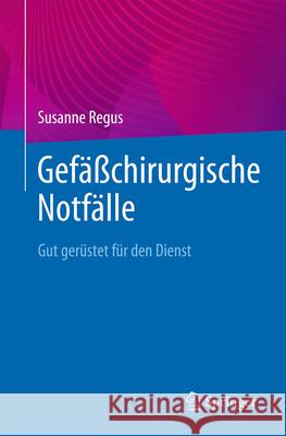 Gef??chirurgische Notf?lle: Gut Ger?stet F?r Den Dienst Susanne Regus 9783662692189 Springer