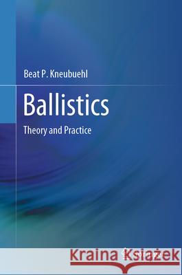 Ballistics: Theory and Practice Beat P. Kneubuehl 9783662692363