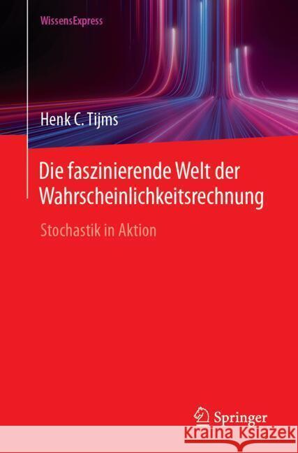 Die Faszinierende Welt Der Wahrscheinlichkeitsrechnung: Stochastik in Aktion Henk C. Tijms 9783662692790 Springer