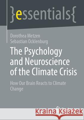 The Psychology and Neuroscience of the Climate Crisis: How Our Brain Reacts to Climate Change Dorothea Metzen Sebastian Ocklenburg 9783662692875 Springer