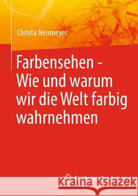 Farbensehen - Wie Und Warum Wir Die Welt Farbig Wahrnehmen Christa Neumeyer 9783662693407 Springer Spektrum