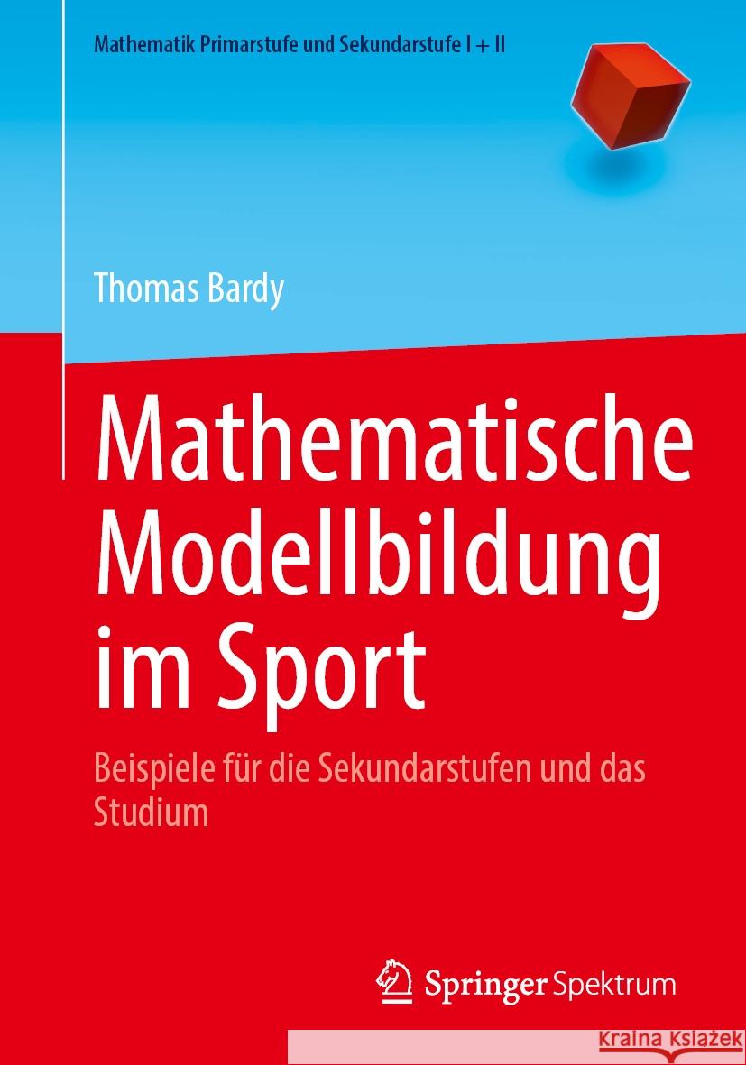 Mathematische Modellbildung Im Sport: Beispiele F?r Die Sekundarstufen Und Das Studium Thomas Bardy 9783662693421 Springer Spektrum