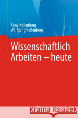 Wissenschaftlich Arbeiten - Heute Anna Kollenberg Wolfgang Kollenberg 9783662694015 Springer Spektrum