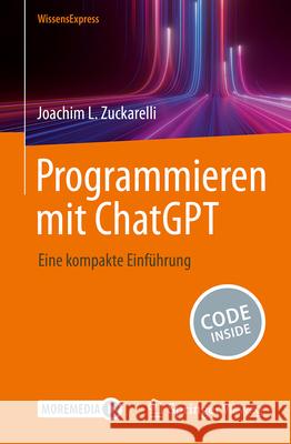 Programmieren Mit ChatGPT: Eine Kompakte Einf?hrung Joachim L. Zuckarelli 9783662694329 Springer Vieweg