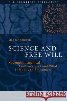 Science and Free Will: Neurophilosophical Controversies and What It Means to Be Human Stephan Schleim 9783662694497 Springer