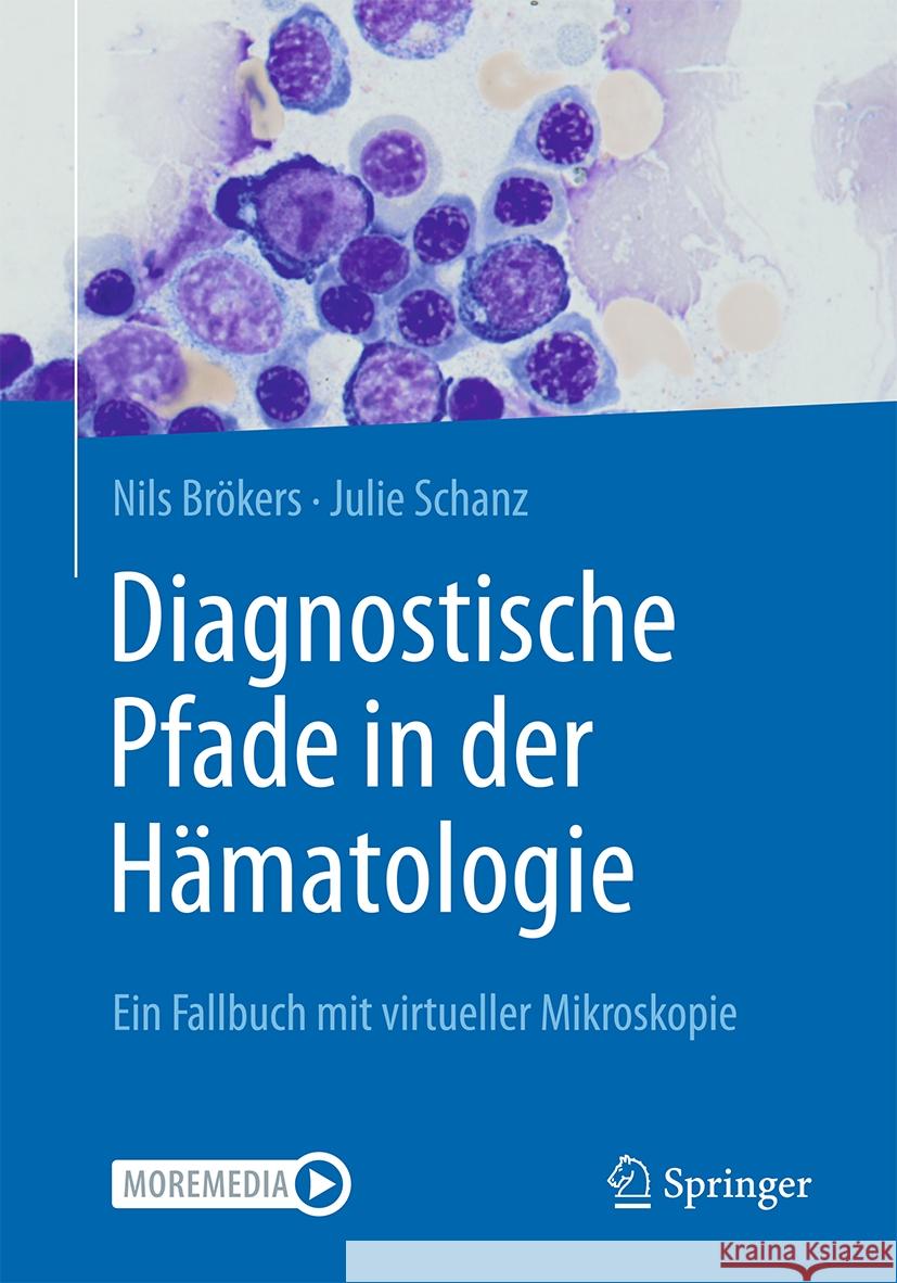 Diagnostische Pfade in Der H?matologie: Ein Fallbuch Mit Virtueller Mikroskopie Nils Br?kers Julie Schanz 9783662694725 Springer