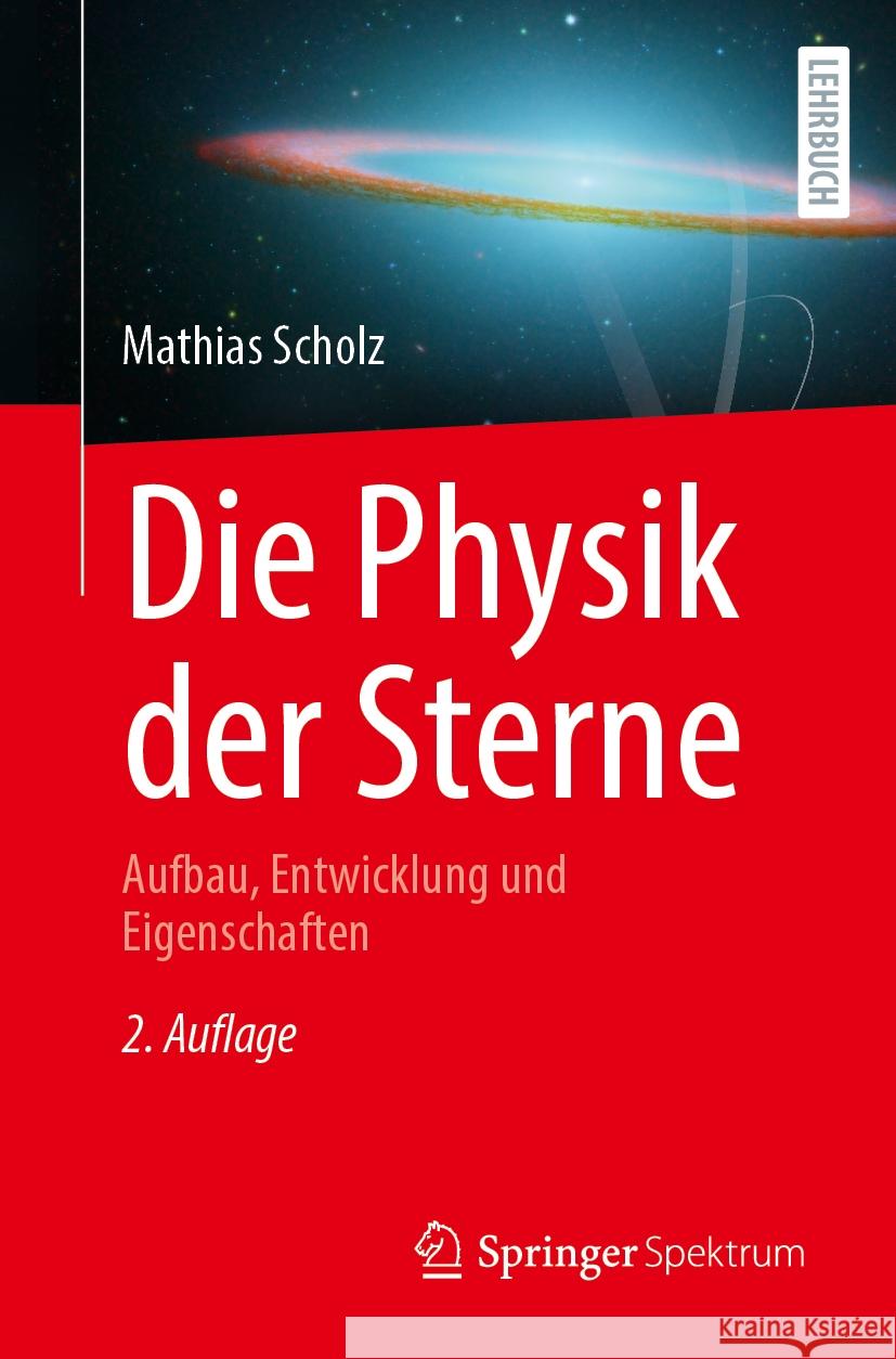 Die Physik Der Sterne: Aufbau, Entwicklung Und Eigenschaften Mathias Scholz 9783662694954 Springer Spektrum