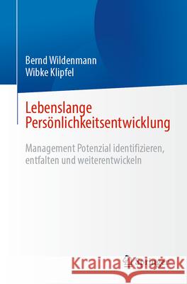 Lebenslange Pers?nlichkeitsentwicklung: Management Potenzial Identifizieren, Entfalten Und Weiterentwickel Bernd Wildenmann Wibke Klipfel 9783662695050 Springer