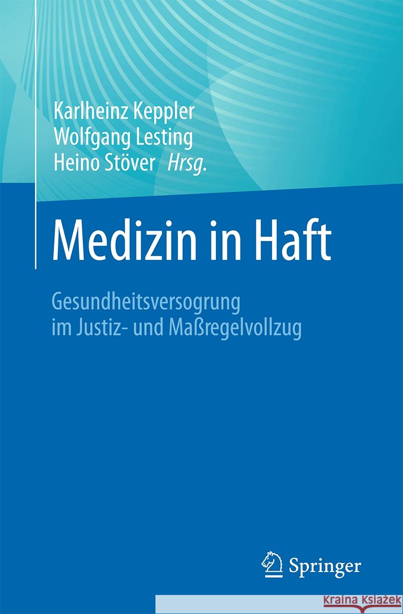 Medizin in Haft: Gesundheitsversogrung Im Justiz- Und Ma?regelvollzug Karlheinz Keppler Wolfgang Lesting Heino St?ver 9783662695098