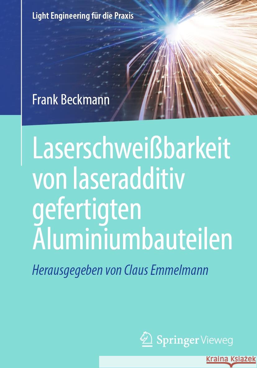 Laserschweißbarkeit von laseradditiv gefertigten Aluminiumbauteilen Frank Beckmann 9783662695272 Springer Berlin Heidelberg