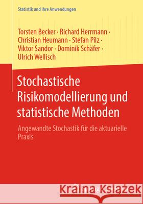 Stochastische Risikomodellierung Und Statistische Methoden: Angewandte Stochastik F?r Die Aktuarielle PRAXIS Torsten Becker Richard Herrmann Christian Heumann 9783662695319