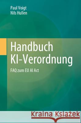 Handbuch Ki-Verordnung: FAQ Zum EU AI ACT Paul Voigt Nils Hullen 9783662695708