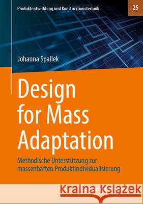 Design for Mass Adaptation: Methodische Unterst?tzung Zur Massenhaften Produktindividualisierung Johanna Spallek 9783662695890 Springer Vieweg