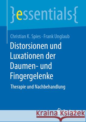 Distorsionen Und Luxationen Der Kleinen Gelenke an Finger Und Daumen Christian Spies Frank Unglaub 9783662696217 Springer