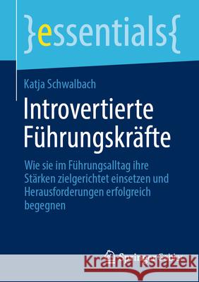 Introvertierte F?hrungskr?fte: Wie Sie Im F?hrungsalltag Ihre St?rken Zielgerichtet Einsetzen Und Herausforderungen Erfolgreich Begegnen Katja Schwalbach 9783662696590 Springer Gabler