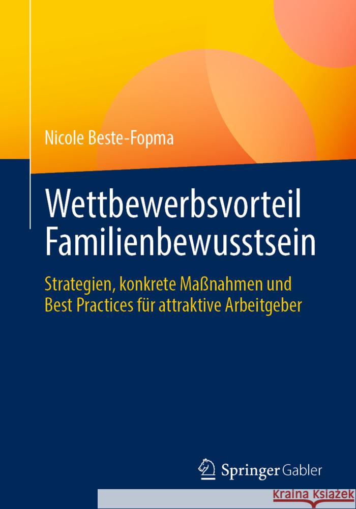 Wettbewerbsvorteil Familienbewusstsein: Strategien, Konkrete Ma?nahmen Und Best Practices F?r Attraktive Arbeitgeber Nicole Beste-Fopma 9783662696941