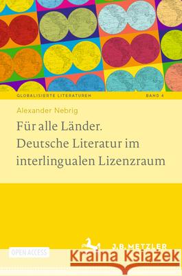 F?r Alle L?nder. Deutsche Literatur Im Interlingualen Lizenzraum Alexander Nebrig 9783662697306 J.B. Metzler