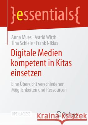 Digitale Medien Kompetent in Kitas Einsetzen: Eine ?berischt Verschiedener M?glichkeiten Und Ressourcen Anna Mues Astrid Wirth Tina Schiele 9783662697580 Springer