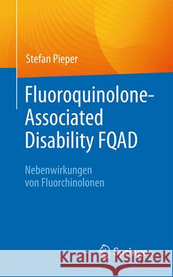 Fluoroquinolone-Associated Disability Fqad: Nebenwirkungen Von Fluorchinolonen Stefan Pieper 9783662697627 Springer