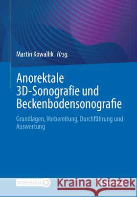 Anorektale 3d-Sonografie Und Beckenbodensonografie: Grundlagen, Vorbereitung, Durchf?hrung Und Auswertung Martin Kowallik Thomas Kuruc Johannes Paede 9783662697641 Springer