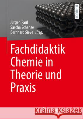 Fachdidaktik Chemie in Theorie Und PRAXIS J?rgen Paul Sascha Schanze Bernhard Sieve 9783662698198 Springer Spektrum