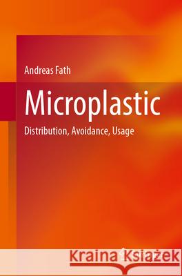 Microplastic: Distribution, Avoidance, Usage Andreas Fath 9783662698433 Springer