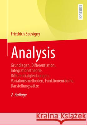 Analysis: Grundlagen, Differentiation, Integrationstheorie, Differentialgleichungen, Variationsmethoden, Funktionenr?ume, Darste Friedrich Sauvigny 9783662698648 Springer Spektrum