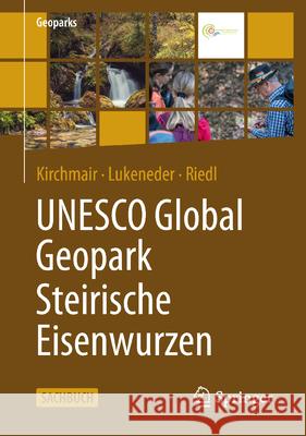 UNESCO Global Geopark Steirische Eisenwurzen Gabriel Kirchmair Alexander Lukeneder Wolfgang Christoph Riedl 9783662698730 Springer