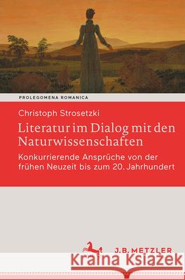 Literatur Im Dialog Mit Den Naturwissenschaften: Konkurrierende Anspr?che Von Der Fr?hen Neuzeit Bis Zum 20. Jahrhundert Christoph Strosetzki 9783662698945 J.B. Metzler