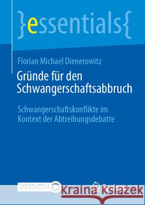 Gr?nde F?r Den Schwangerschaftsabbruch: Schwangerschaftskonflikte Im Kontext Der Abtreibungsdebatte Florian Michael Dienerowitz 9783662699188 Springer