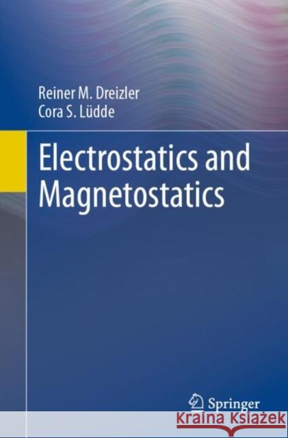 Electrostatics and Magnetostatics Reiner M. Dreizler Cora S. L?dde 9783662699324 Springer