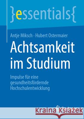 Achtsamkeit Im Studium: Impulse F?r Eine Gesundheitsf?rdernde Hochschulentwicklung Antje Miksch Hubert Ostermaier 9783662699393 Springer