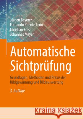 Automatische Sichtpr?fung: Grundlagen, Methoden Und PRAXIS Der Bildgewinnung Und Bildauswertung J?rgen Beyerer Fernando Puent Christian Frese 9783662699508 Springer Vieweg