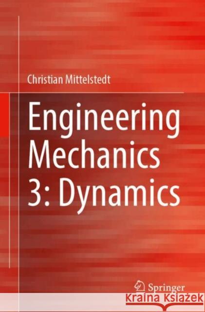 Engineering Mechanics 3: Dynamics Christian Mittelstedt 9783662699720 Springer-Verlag Berlin and Heidelberg GmbH & 