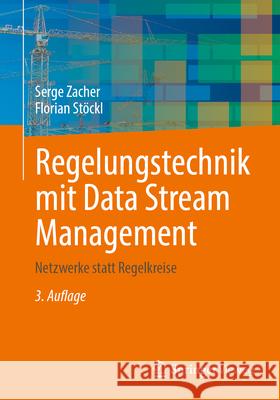 Regelungstechnik Mit Data Stream Management: Netzwerke Statt Regelkreise Serge Zacher Florian St?ckl 9783662700181