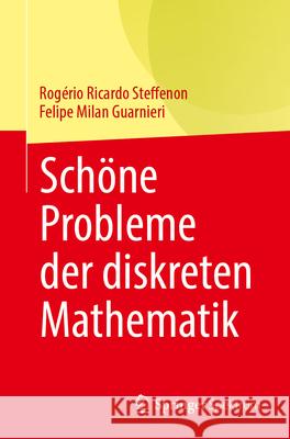 Sch?ne Probleme Der Diskreten Mathematik Rog?rio Ricardo Steffenon Felipe Milan Guarnieri 9783662700402 Springer Spektrum