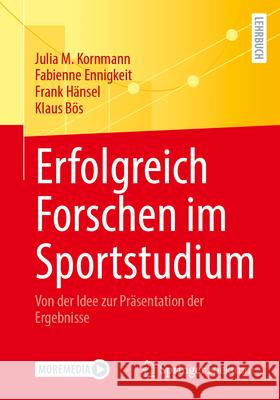 Erfolgreich Forschen Im Sportstudium: Von Der Idee Zur Pr?sentation Der Ergebnisse Julia M. Kornmann Fabienne Ennigkeit Frank H?nsel 9783662700433