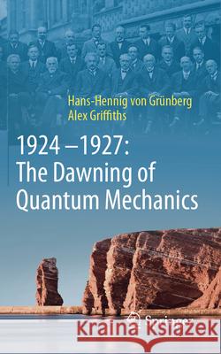 1924-1927: The Dawning of Quantum Mechanics Grünberg, Hans-Hennig von, Griffiths, Alex 9783662700471