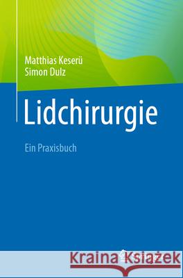 Lidchirurgie: Ein Praxisbuch Matthias Keser? Simon Dulz 9783662700501 Springer