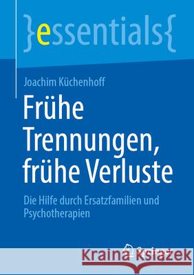 Fr?he Trennungen, Fr?he Verluste: Die Hilfe Durch Ersatzfamilien Und Psychotherapien Joachim K?chenhoff 9783662700716 Springer