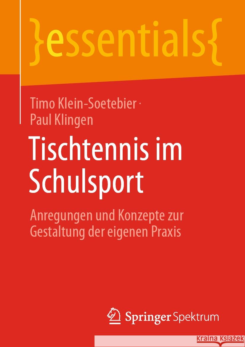 Tischtennis Im Schulsport: Anregungen Und Konzepte Zur Gestaltung Der Eigenen PRAXIS Timo Klein-Soetebier Paul Klingen 9783662701041 Springer Spektrum