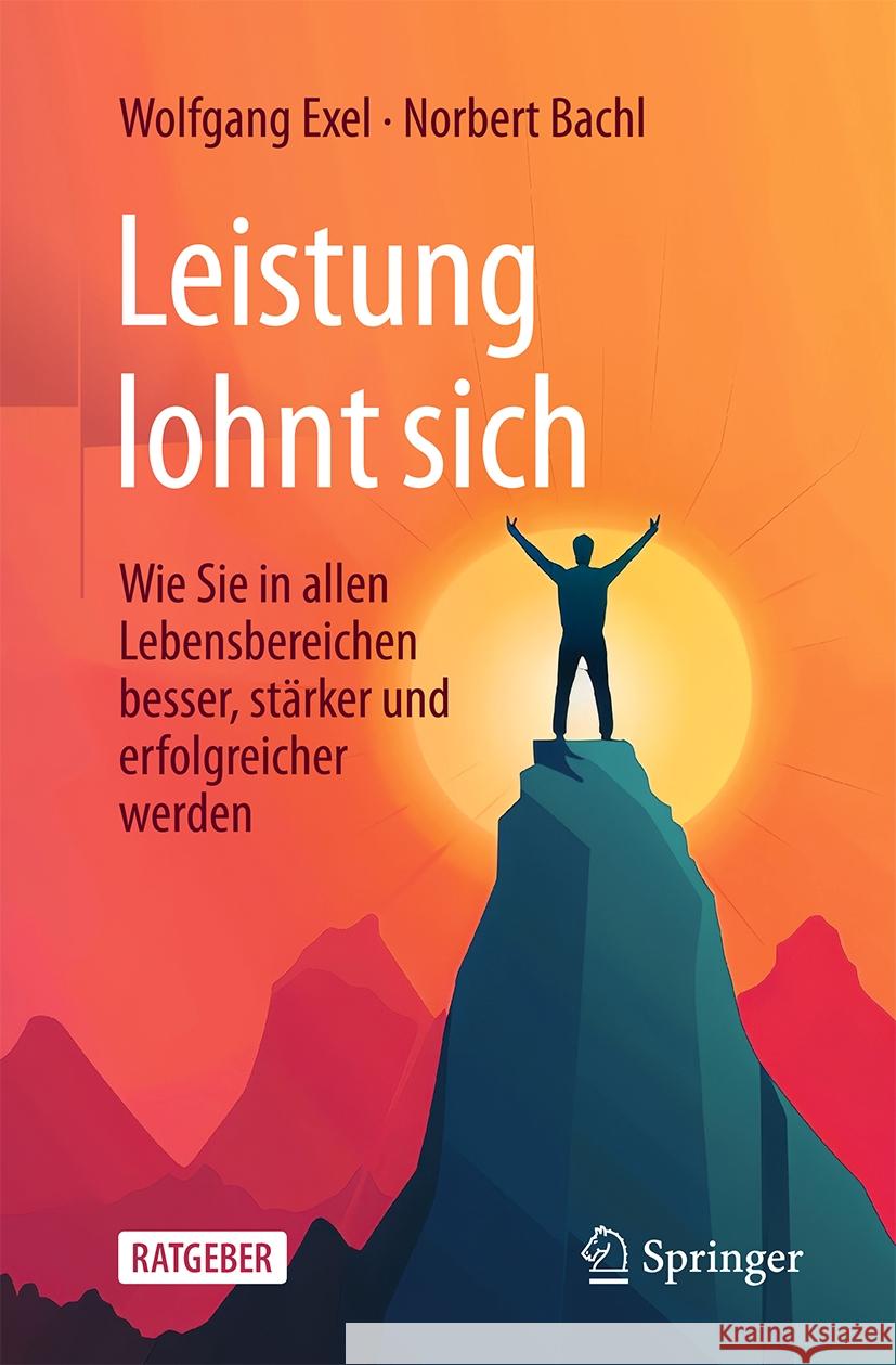 Leistung Lohnt Sich: Wie Sie in Allen Lebensbereichen Besser, St?rker Und Erfolgreicher Werden Wolfgang Exel Norbert Bachl 9783662701225 Springer