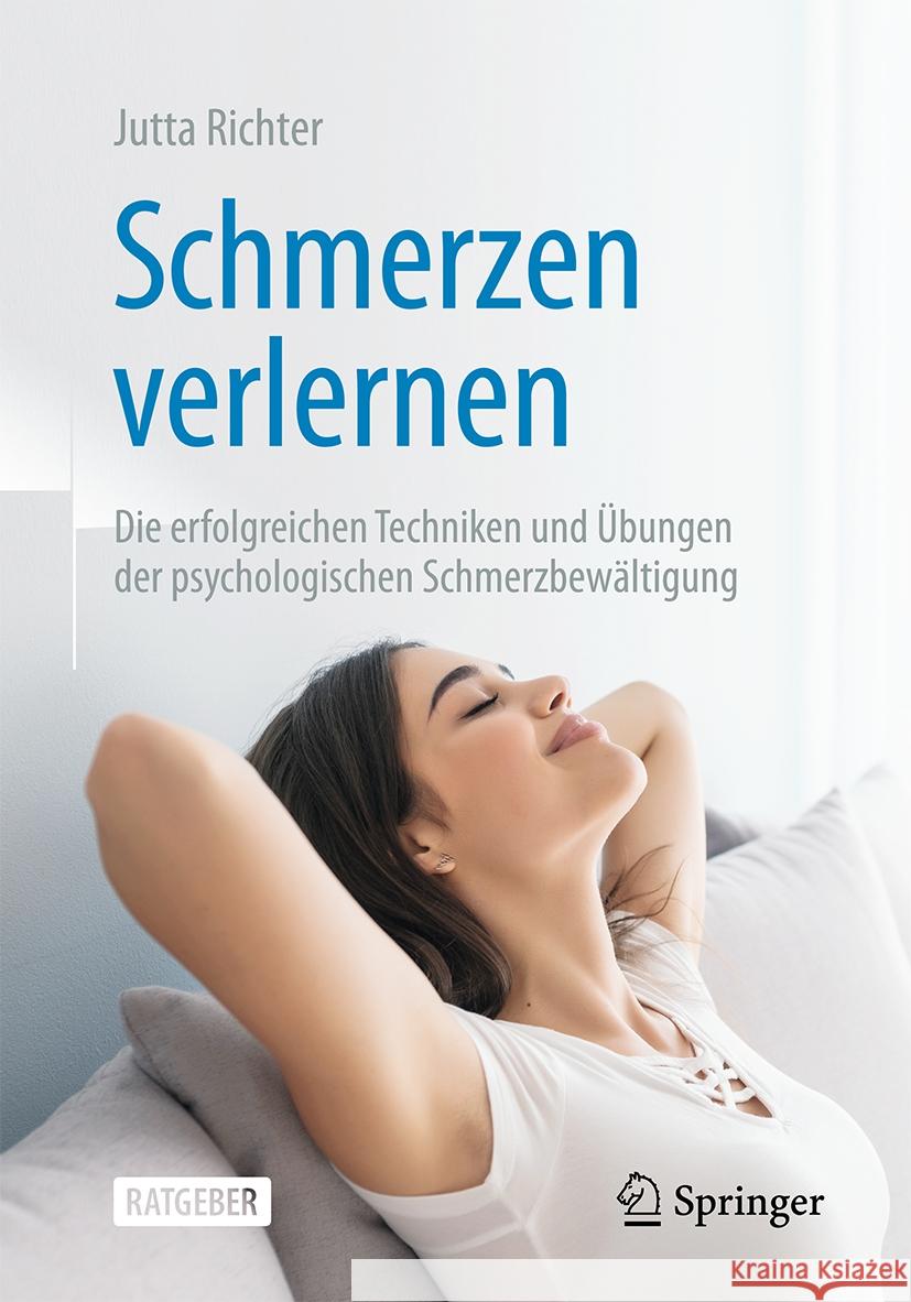 Schmerzen Verlernen: Die Erfolgreichen Techniken Und ?bungen Der Psychologischen Schmerzbew?ltigung Jutta Richter 9783662701249 Springer