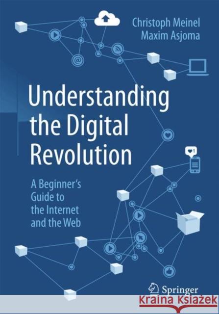 Understanding the Digital Revolution: A Beginner's Guide to the Internet and the Web Christoph Meinel Maxim Asjoma 9783662701317 Springer-Verlag Berlin and Heidelberg GmbH & 