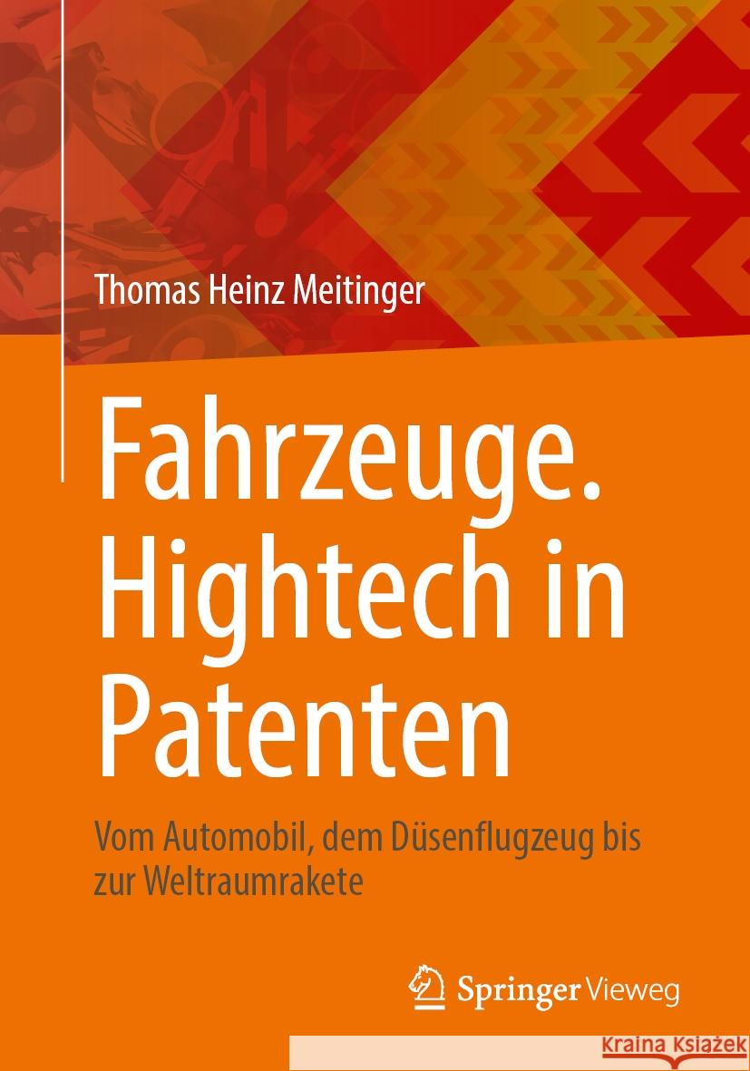 Fahrzeuge. HighTech in Patenten: Vom Automobil, Dem D?senflugzeug Bis Zur Weltraumrakete Thomas Heinz Meitinger 9783662701362