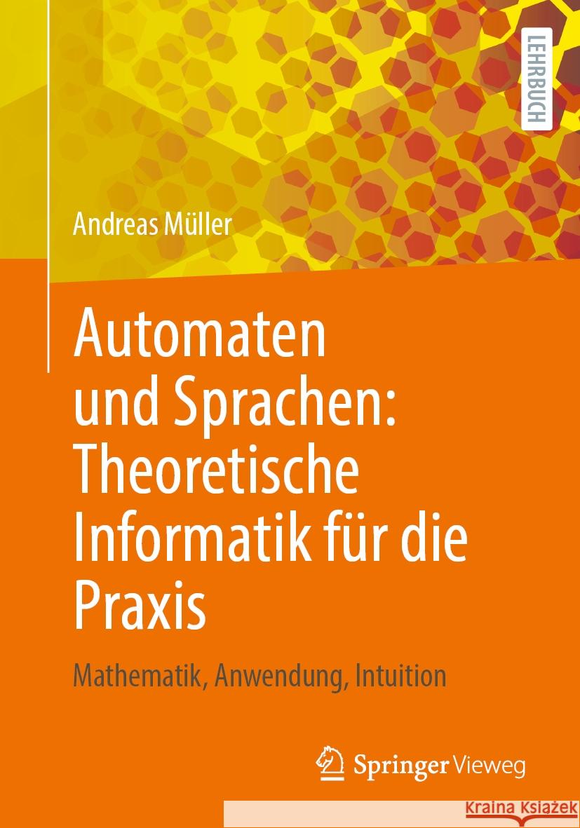 Automaten Und Sprachen: Theoretische Informatik F?r Die PRAXIS: Mathematik, Anwendung, Intuition Andreas M?ller 9783662701454 Springer Vieweg